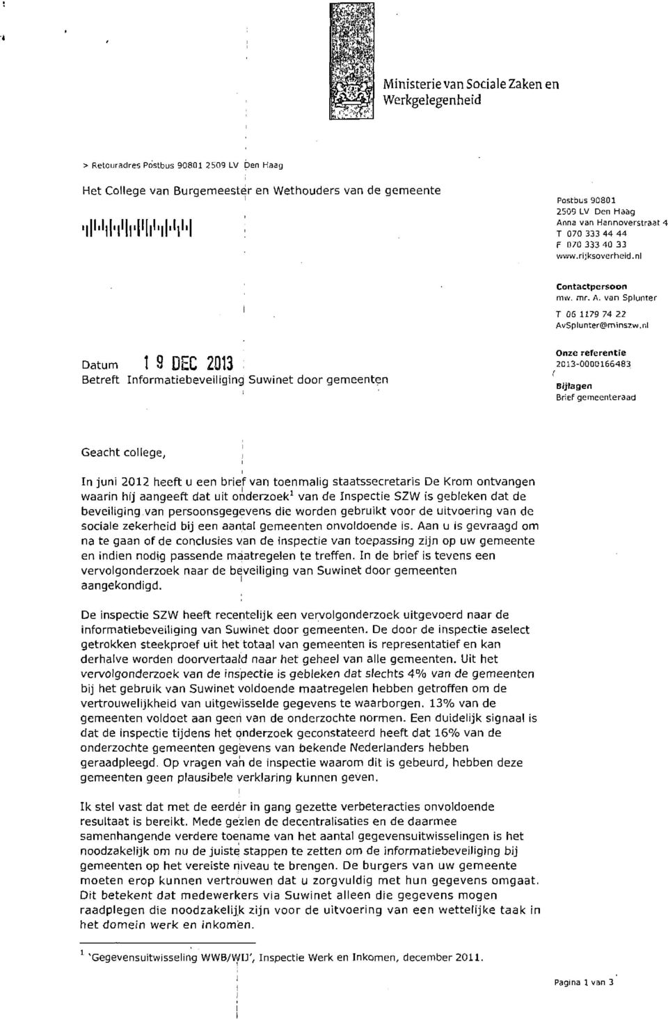 nl Datum 1 9 DEC 2013 Betreft Informatiebeveiliging Suwinet door gemeenten 2013-0000165483 f Bijlagen Brief gemeenteraad Geacht college, j In juni 2012 heeft u een brief van toenmalig