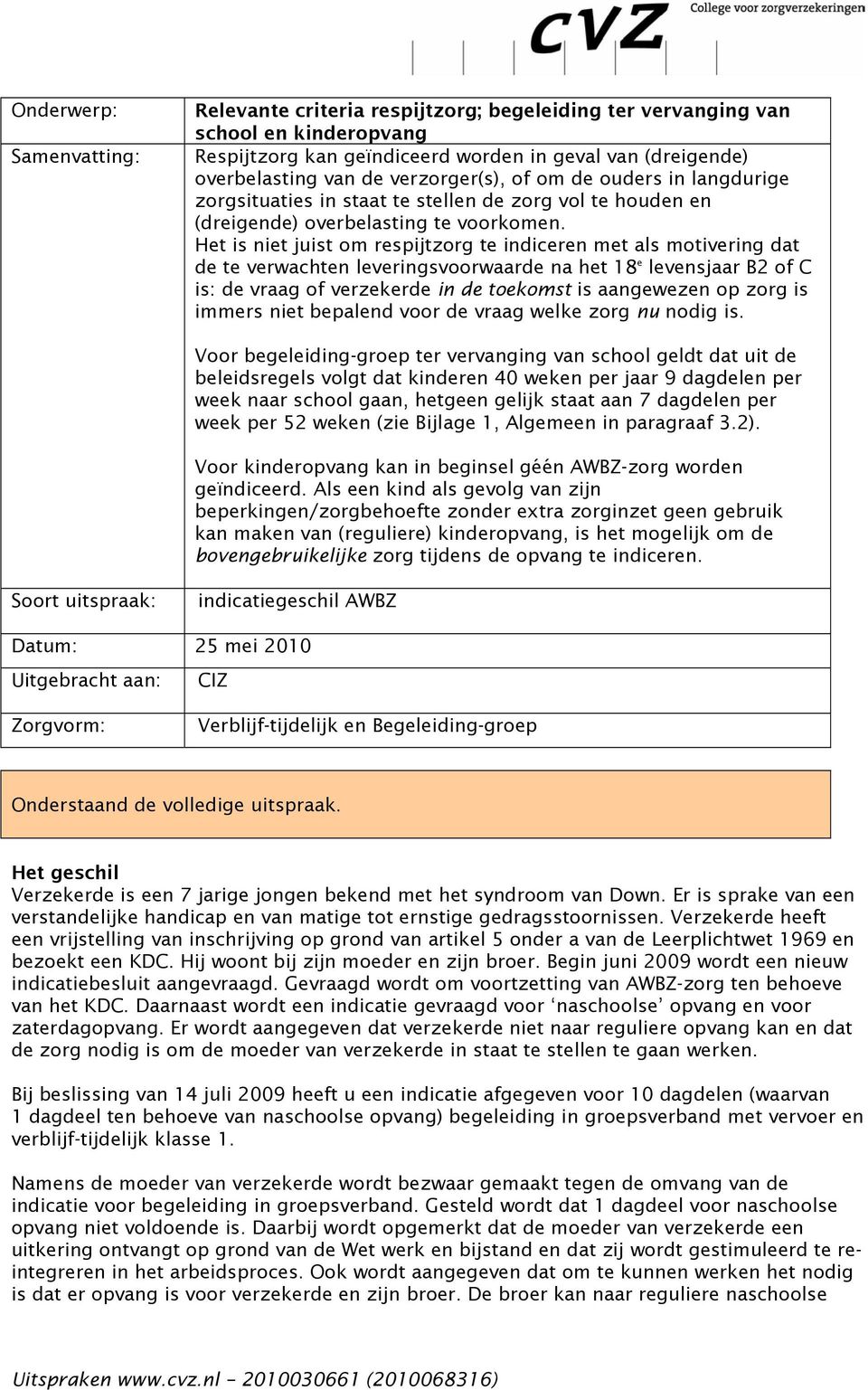 Het is niet juist om respijtzorg te indiceren met als motivering dat de te verwachten leveringsvoorwaarde na het 18 e levensjaar B2 of C is: de vraag of verzekerde in de toekomst is aangewezen op