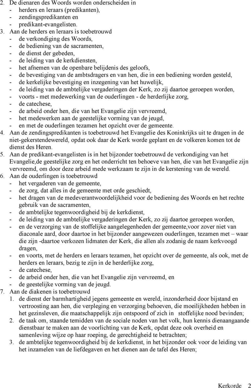 belijdenis des geloofs, - de bevestiging van de ambtsdragers en van hen, die in een bediening worden gesteld, - de kerkelijke bevestiging en inzegening van het huwelijk, - de leiding van de