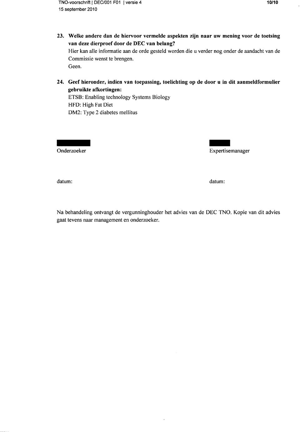 Hier kan alle informatie aan de orde gesteld worden die u verder nog onder de aandacht van de Commissie wenst te brengen. Geen. 4.