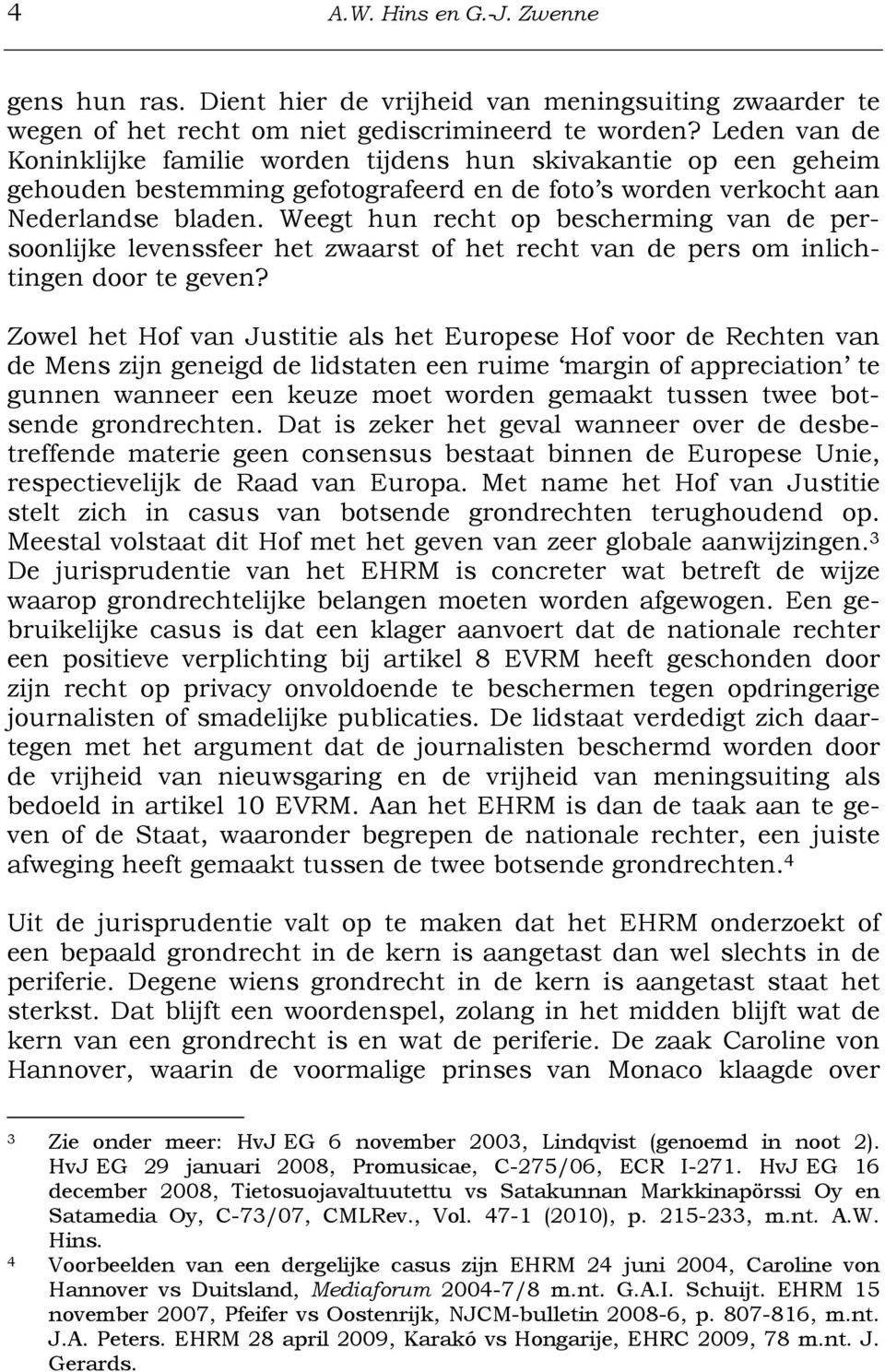 Weegt hun recht op bescherming van de persoonlijke levenssfeer het zwaarst of het recht van de pers om inlichtingen door te geven?