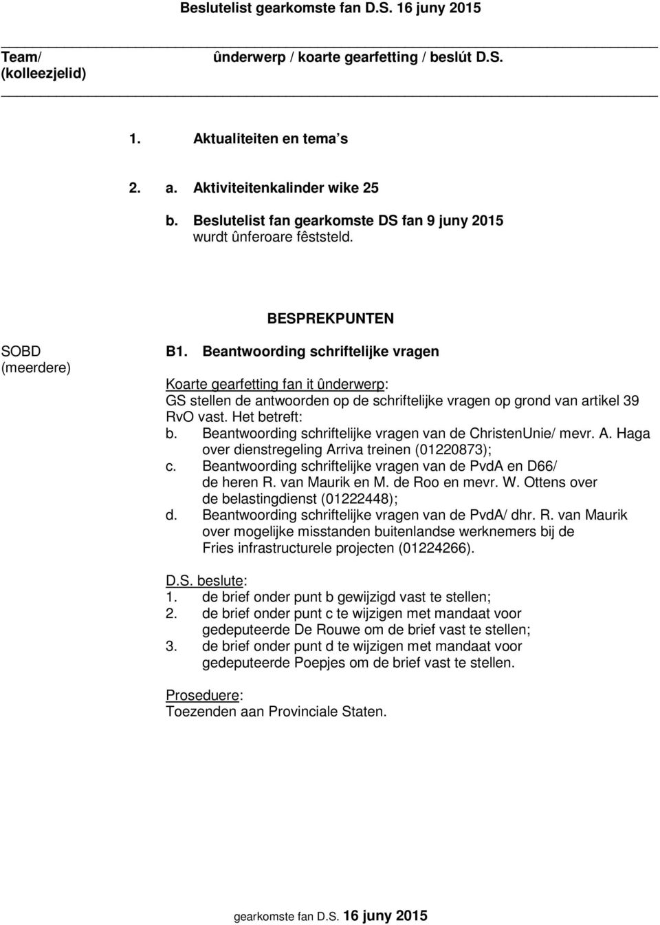 A. Haga over dienstregeling Arriva treinen (01220873); c. Beantwoording schriftelijke vragen van de PvdA en D66/ de heren R. van Maurik en M. de Roo en mevr. W.
