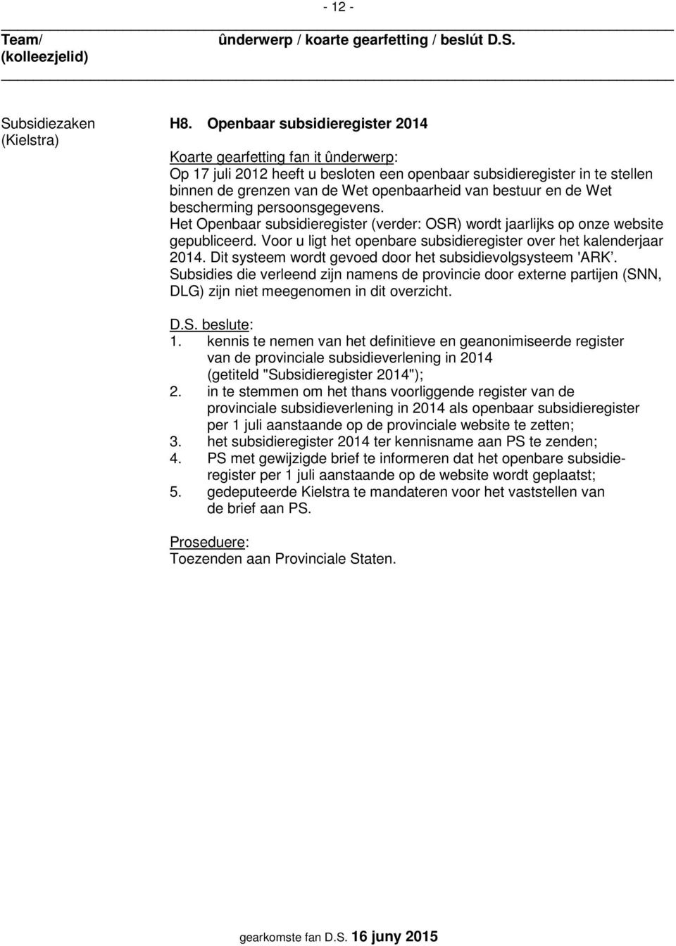 persoonsgegevens. Het Openbaar subsidieregister (verder: OSR) wordt jaarlijks op onze website gepubliceerd. Voor u ligt het openbare subsidieregister over het kalenderjaar 2014.