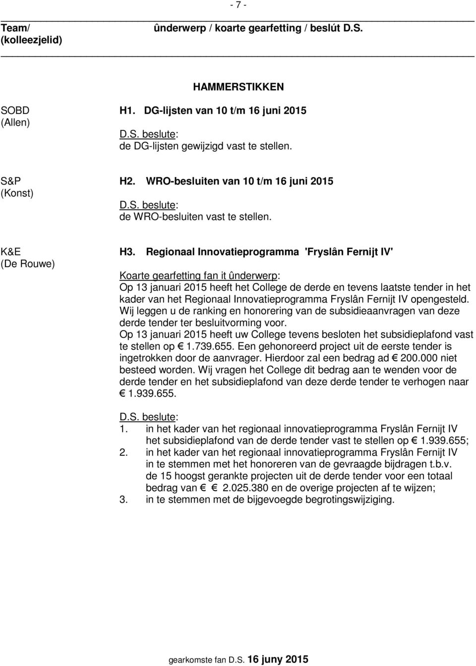 Regionaal Innovatieprogramma 'Fryslân Fernijt IV' Op 13 januari 2015 heeft het College de derde en tevens laatste tender in het kader van het Regionaal Innovatieprogramma Fryslân Fernijt IV