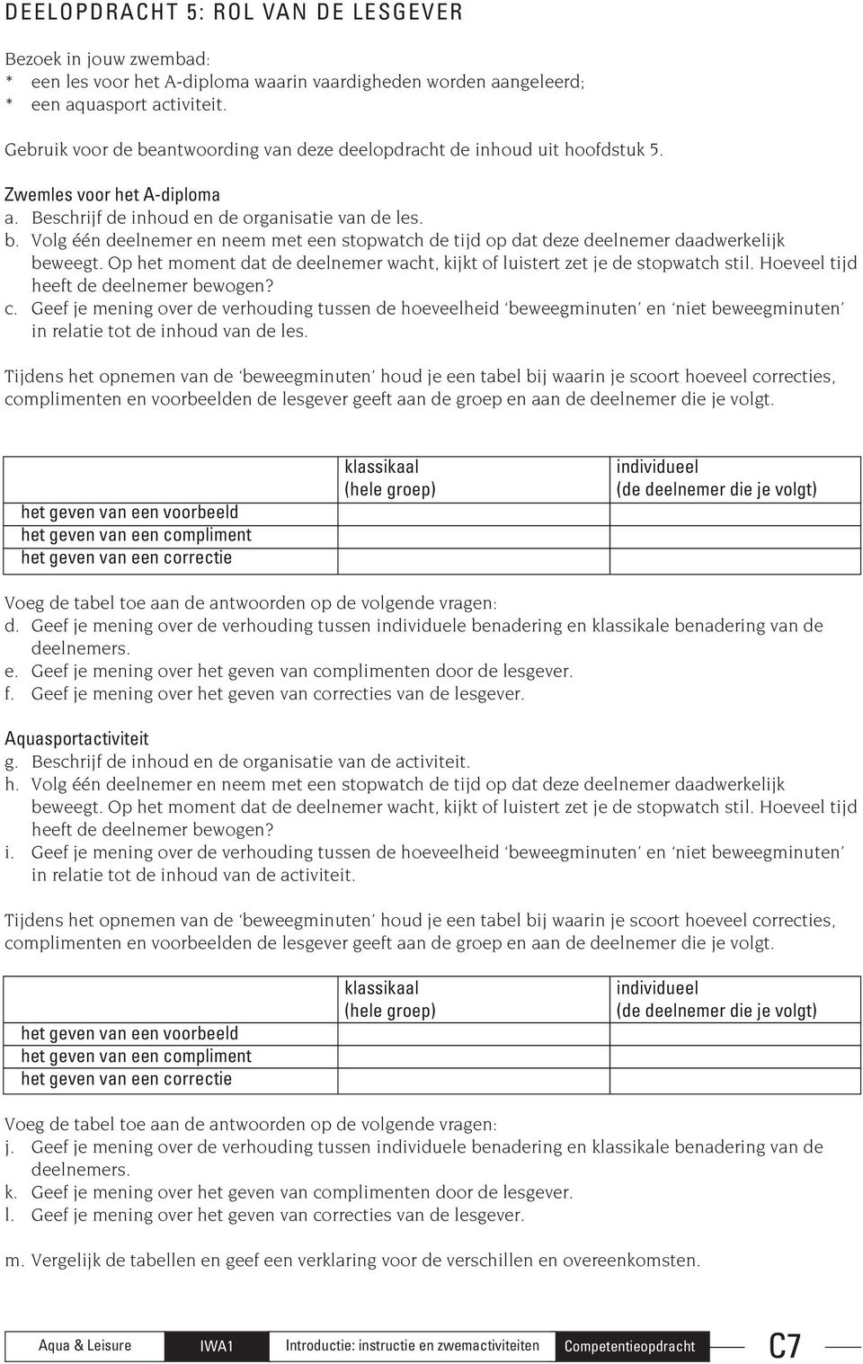 Op het moment dat de deelnemer wacht, kijkt of luistert zet je de stopwatch stil. Hoeveel tijd heeft de deelnemer bewogen? c.