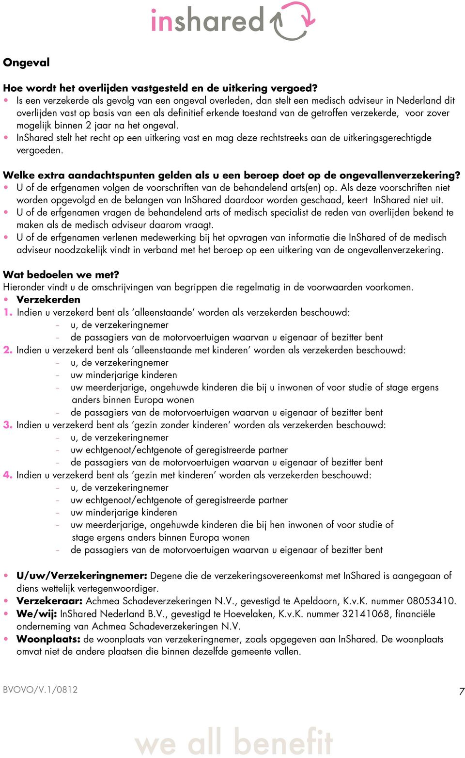 voor zover mogelijk binnen 2 jaar na het ongeval. InShared stelt het recht op een uitkering vast en mag deze rechtstreeks aan de uitkeringsgerechtigde vergoeden.