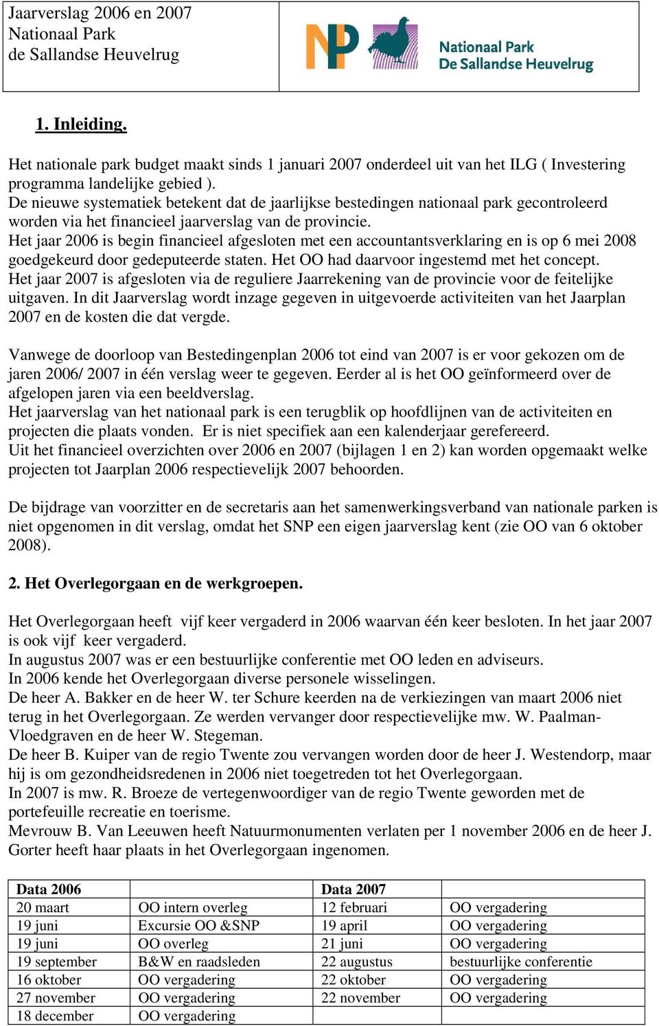 Het jaar 2006 is begin financieel afgesloten met een accountantsverklaring en is op 6 mei 2008 goedgekeurd door gedeputeerde staten. Het OO had daarvoor ingestemd met het concept.