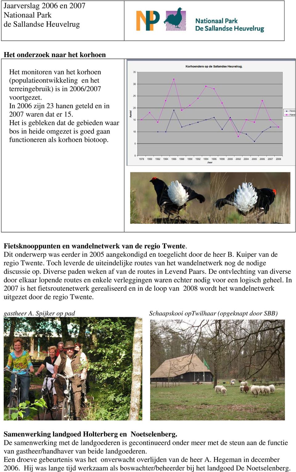 Dit onderwerp was eerder in 2005 aangekondigd en toegelicht door de heer B. Kuiper van de regio Twente. Toch leverde de uiteindelijke routes van het wandelnetwerk nog de nodige discussie op.