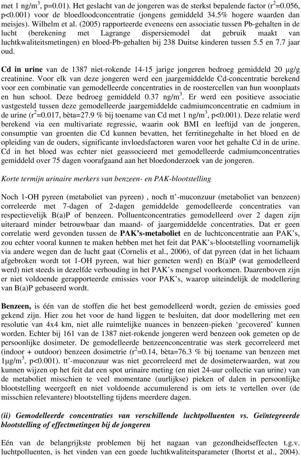 (2005) rapporteerde eveneens een associatie tussen Pb-gehalten in de lucht (berekening met Lagrange dispersiemodel dat gebruik maakt van luchtkwaliteitsmetingen) en bloed-pb-gehalten bij 238 Duitse