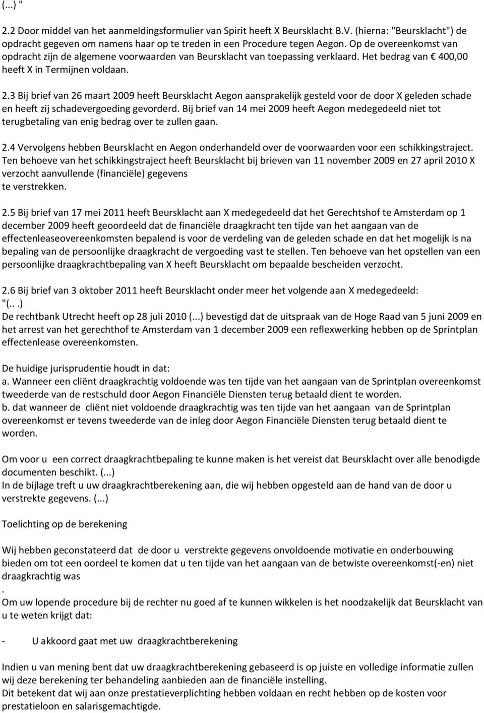 3 Bij brief van 26 maart 2009 heeft Beursklacht Aegon aansprakelijk gesteld voor de door X geleden schade en heeft zij schadevergoeding gevorderd.