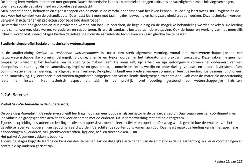 Men leert de noden, behoeften en eigenschappen van de mens in de verschillende fasen van het leven kennen. De leerling leert over EHBO, hygiëne en de zorg voor het comfort van de gehandicapte.