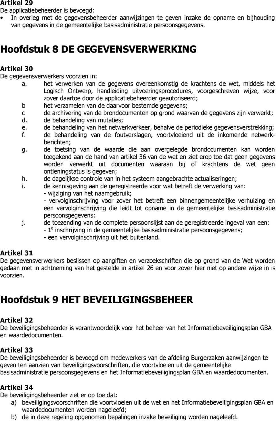 het verwerken van de gegevens overeenkomstig de krachtens de wet, middels het Logisch Ontwerp, handleiding uitvoeringsprocedures, voorgeschreven wijze, voor zover daartoe door de applicatiebeheerder