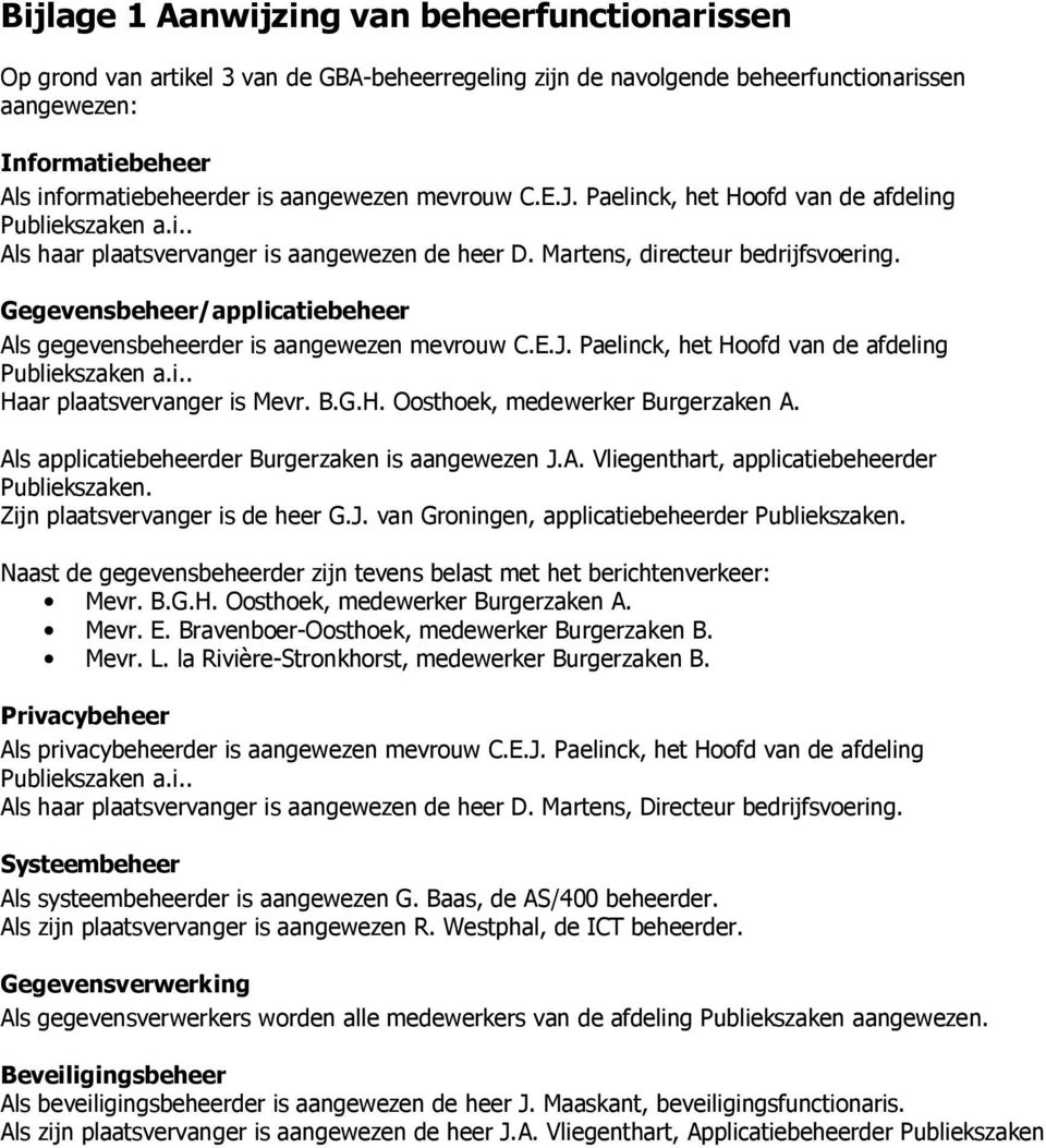 Gegevensbeheer/applicatiebeheer Als gegevensbeheerder is aangewezen mevrouw C.E.J. Paelinck, het Hoofd van de afdeling Publiekszaken a.i.. Haar plaatsvervanger is Mevr. B.G.H. Oosthoek, medewerker Burgerzaken A.