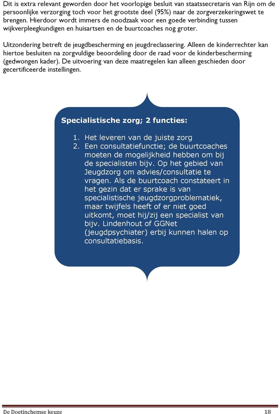 Alleen de kinderrechter kan hierte besluiten na zrgvuldige berdeling dr de raad vr de kinderbescherming (gedwngen kader).