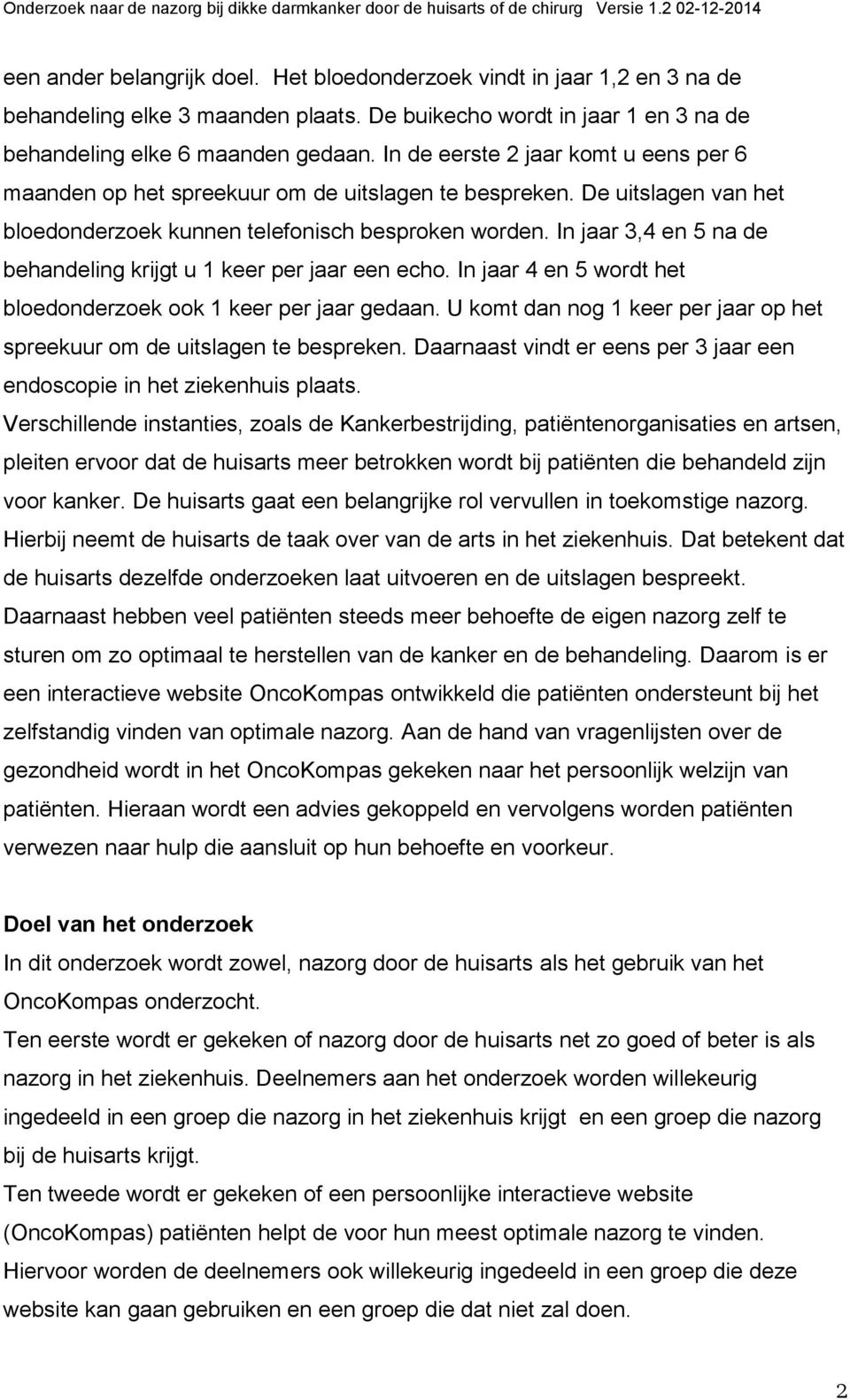 In jaar 3,4 en 5 na de behandeling krijgt u 1 keer per jaar een echo. In jaar 4 en 5 wordt het bloedonderzoek ook 1 keer per jaar gedaan.