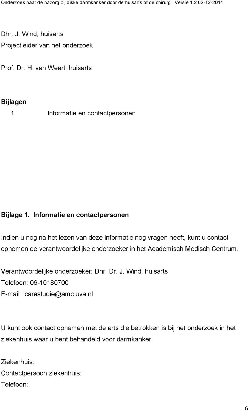 het Academisch Medisch Centrum. Verantwoordelijke onderzoeker: Dhr. Dr. J. Wind, huisarts Telefoon: 06-10180700 E-mail: icarestudie@amc.uva.