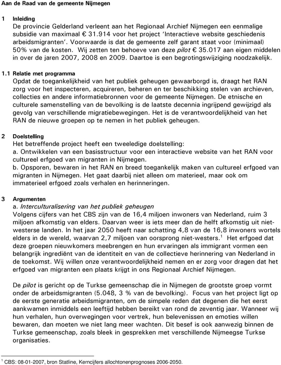 017 aan eigen middelen in over de jaren 2007, 2008 en 2009. Daartoe is een begrotingswijziging noodzakelijk. 1.