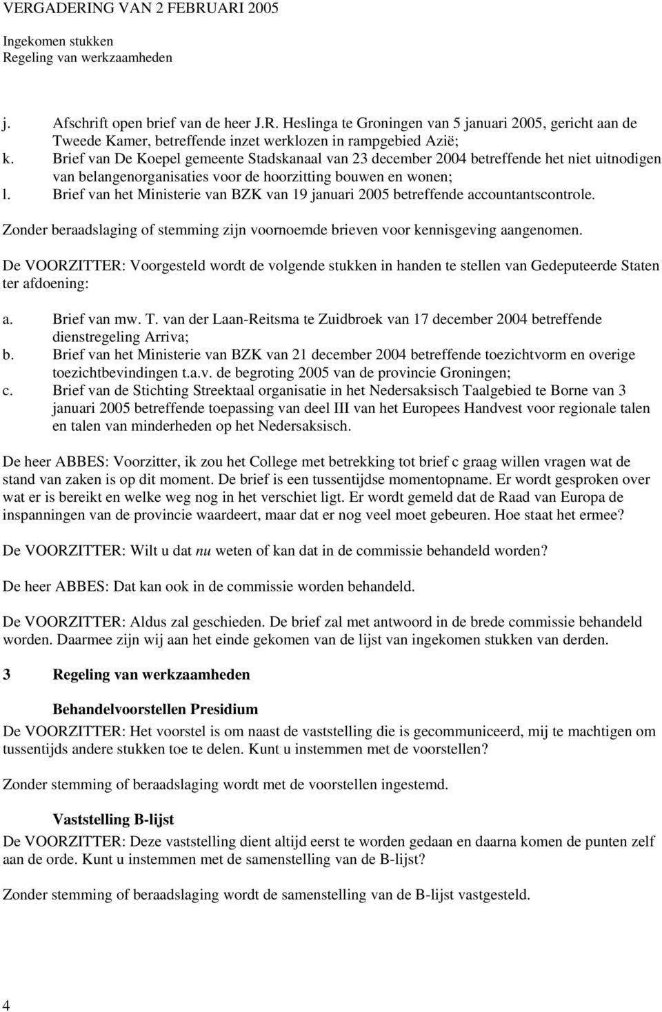 Brief van het Ministerie van BZK van 19 januari 2005 betreffende accountantscontrole. Zonder beraadslaging of stemming zijn voornoemde brieven voor kennisgeving aangenomen.
