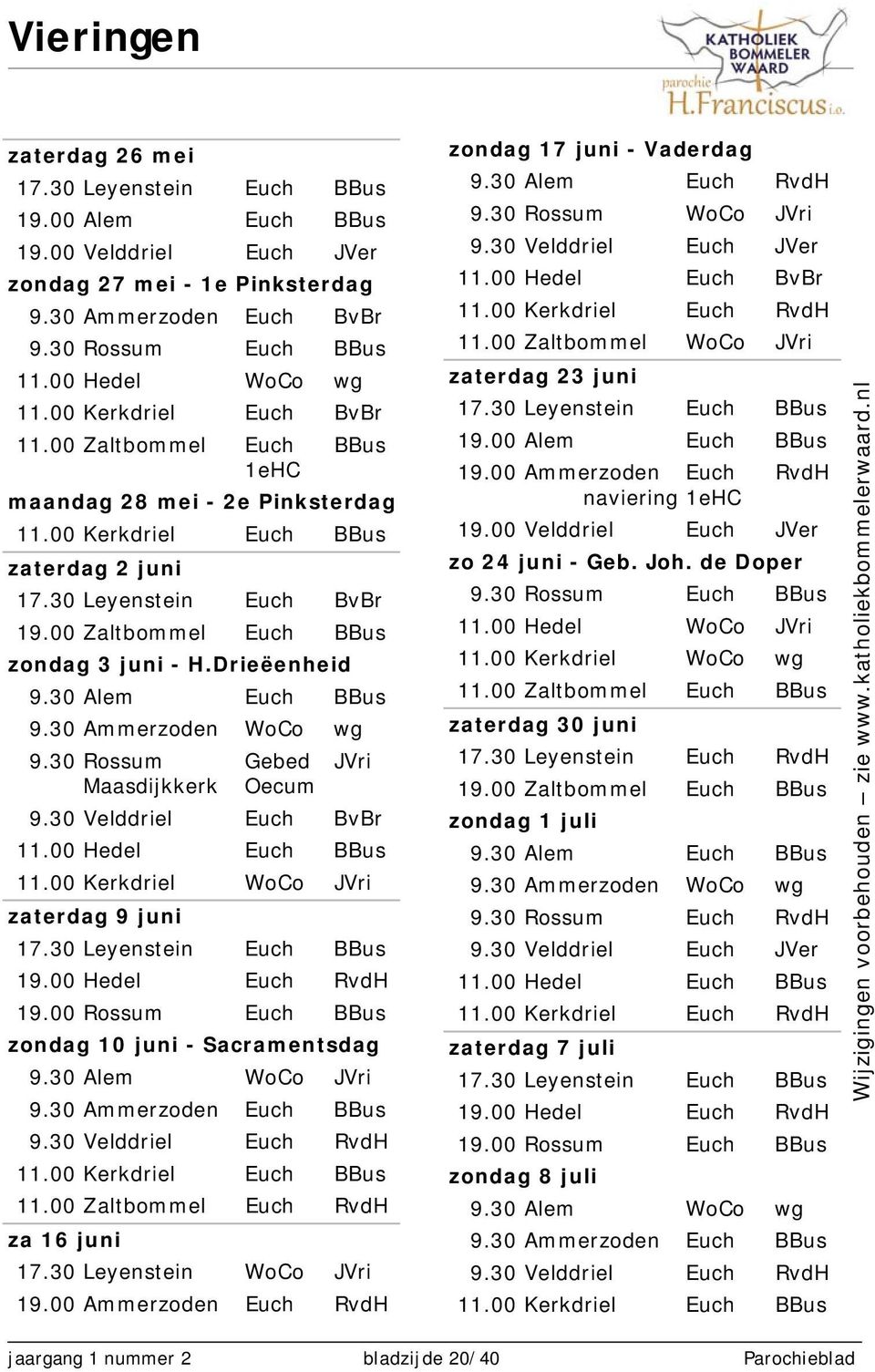 00 Zaltbommel Euch BBus zondag 3 juni - H.Drieëenheid 9.30 Alem Euch BBus 9.30 Ammerzoden WoCo wg 9.30 Rossum Maasdijkkerk Gebed Oecum JVri 9.30 Velddriel Euch BvBr 11.00 Hedel Euch BBus 11.