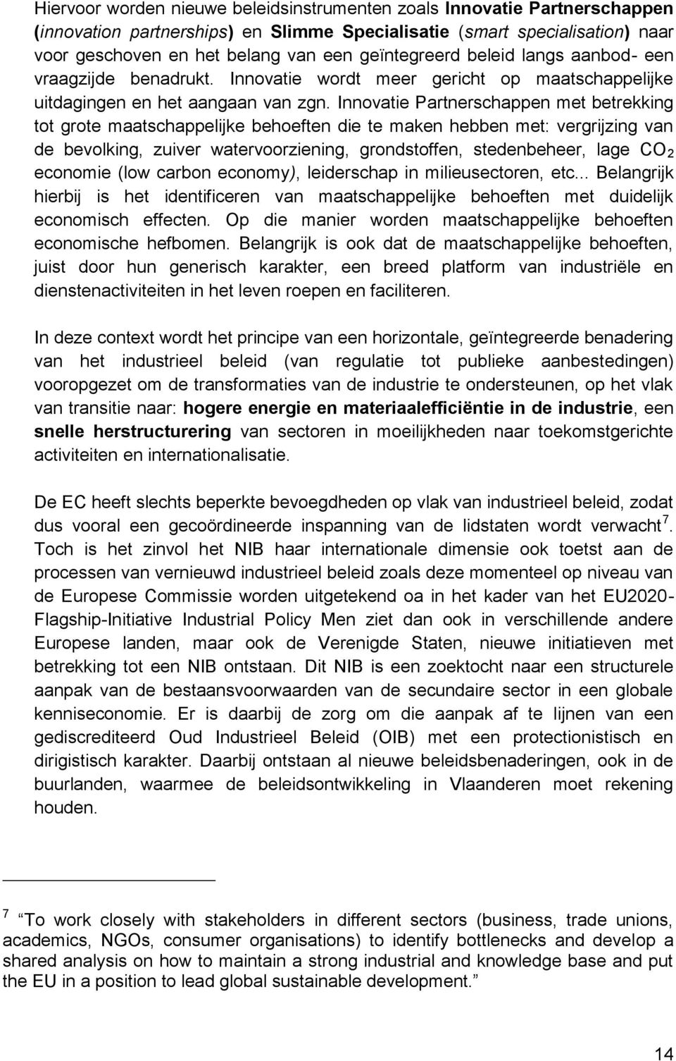 Innovatie Partnerschappen met betrekking tot grote maatschappelijke behoeften die te maken hebben met: vergrijzing van de bevolking, zuiver watervoorziening, grondstoffen, stedenbeheer, lage CO 2