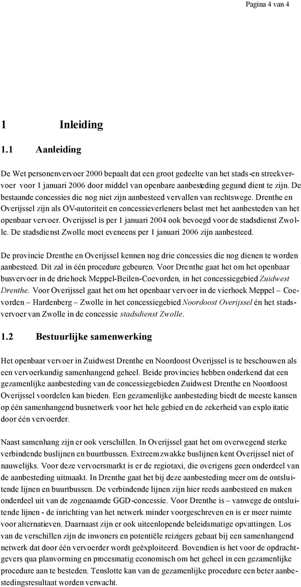 De bestaande concessies die nog niet zijn aanbesteed vervallen van rechtswege. Drenthe en Overijssel zijn als OV-autoriteit en concessieverleners belast met het aanbesteden van het openbaar vervoer.