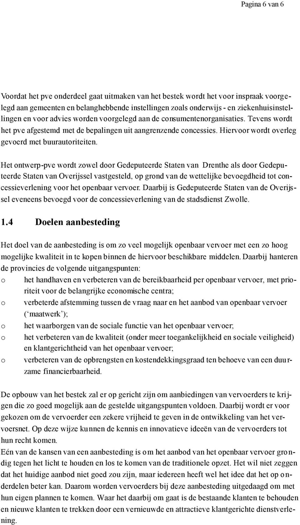 Het ontwerp-pve wordt zowel door Gedeputeerde Staten van Drenthe als door Gedeputeerde Staten van Overijssel vastgesteld, op grond van de wettelijke bevoegdheid tot concessieverlening voor het