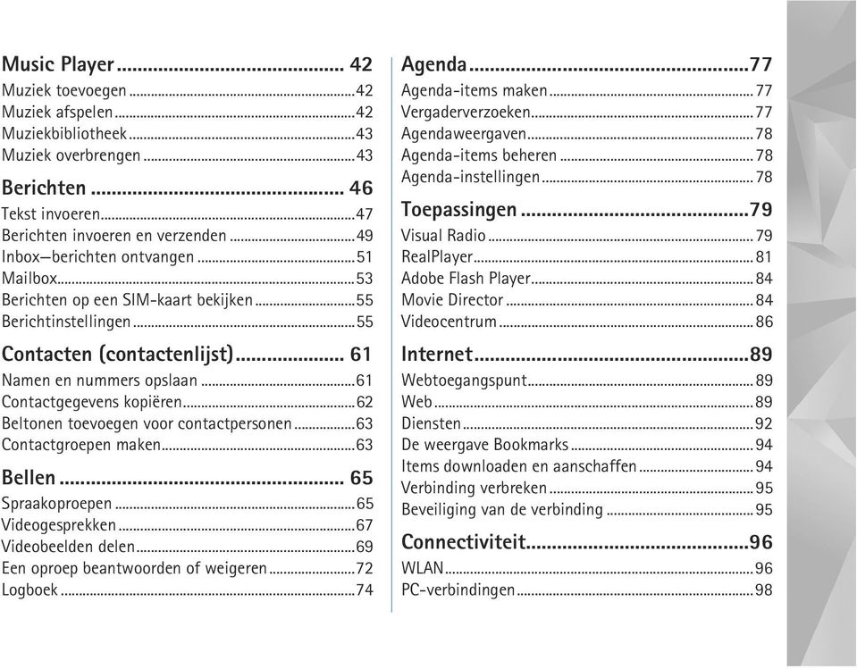 ..61 Contactgegevens kopiëren...62 Beltonen toevoegen voor contactpersonen...63 Contactgroepen maken...63 Bellen... 65 Spraakoproepen...65 Videogesprekken...67 Videobeelden delen.