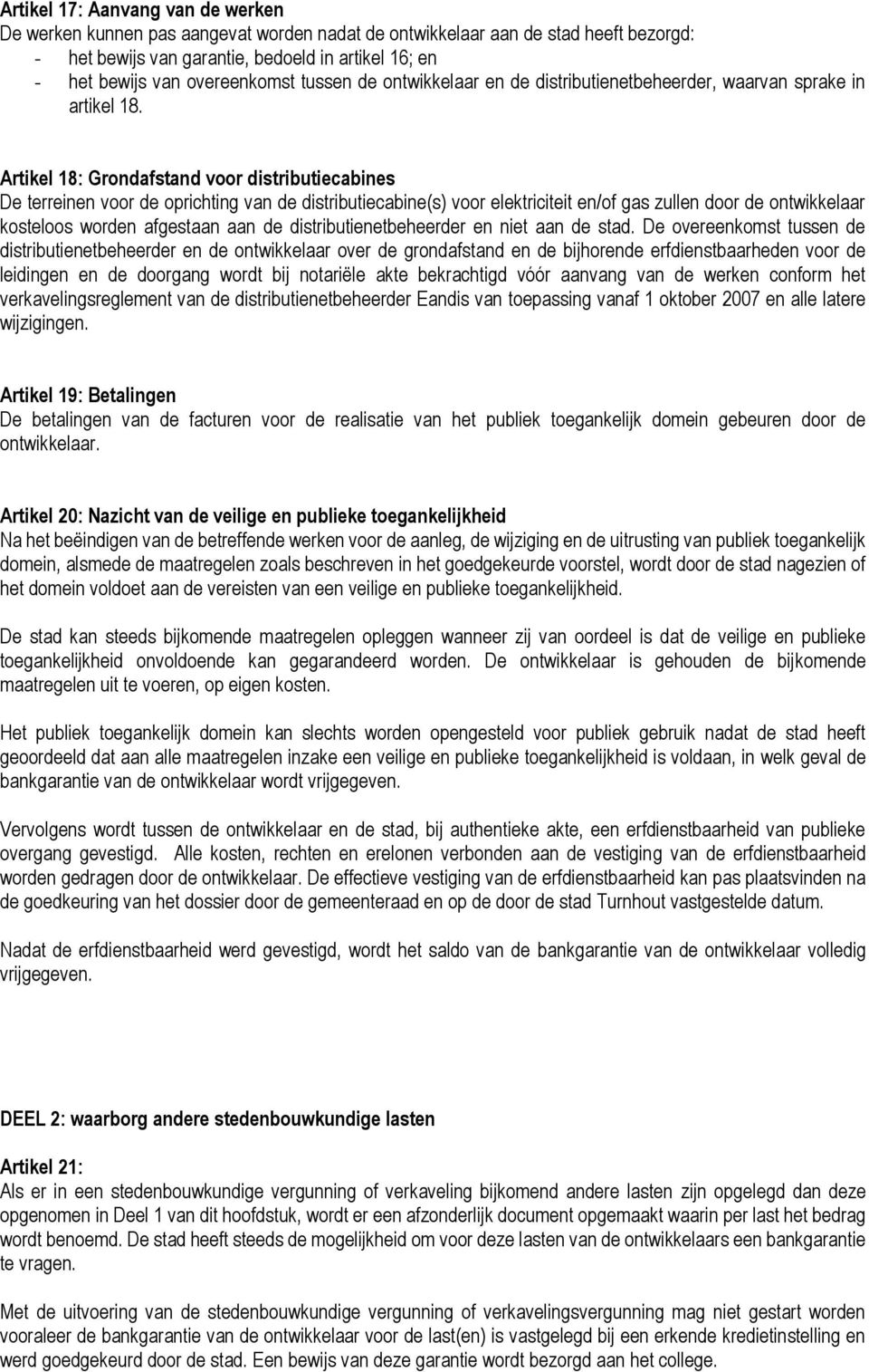 Artikel 18: Grondafstand voor distributiecabines De terreinen voor de oprichting van de distributiecabine(s) voor elektriciteit en/of gas zullen door de ontwikkelaar kosteloos worden afgestaan aan de