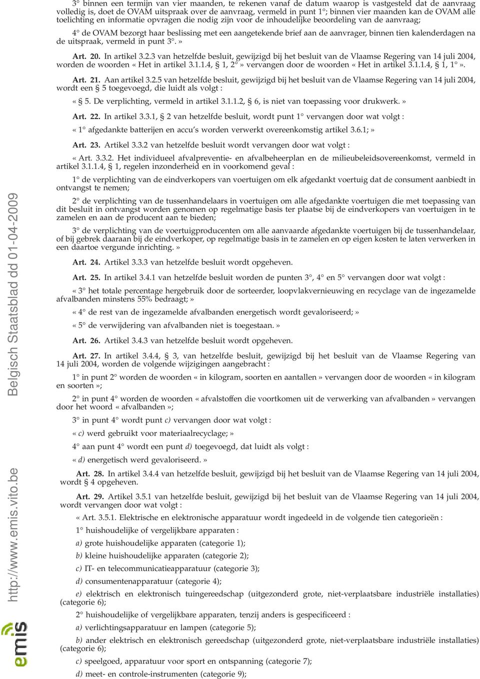 binnen tien kalenderdagen na de uitspraak, vermeld in punt 3.» Art. 20. In artikel 3.2.3 van hetzelfde besluit, gewijzigd bij het besluit van de Vlaamse Regering van 14 juli 2004, worden de woorden «Het in artikel 3.