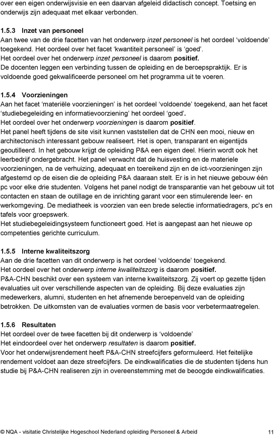 Het oordeel over het onderwerp inzet personeel is daarom positief. De docenten leggen een verbinding tussen de opleiding en de beroepspraktijk.