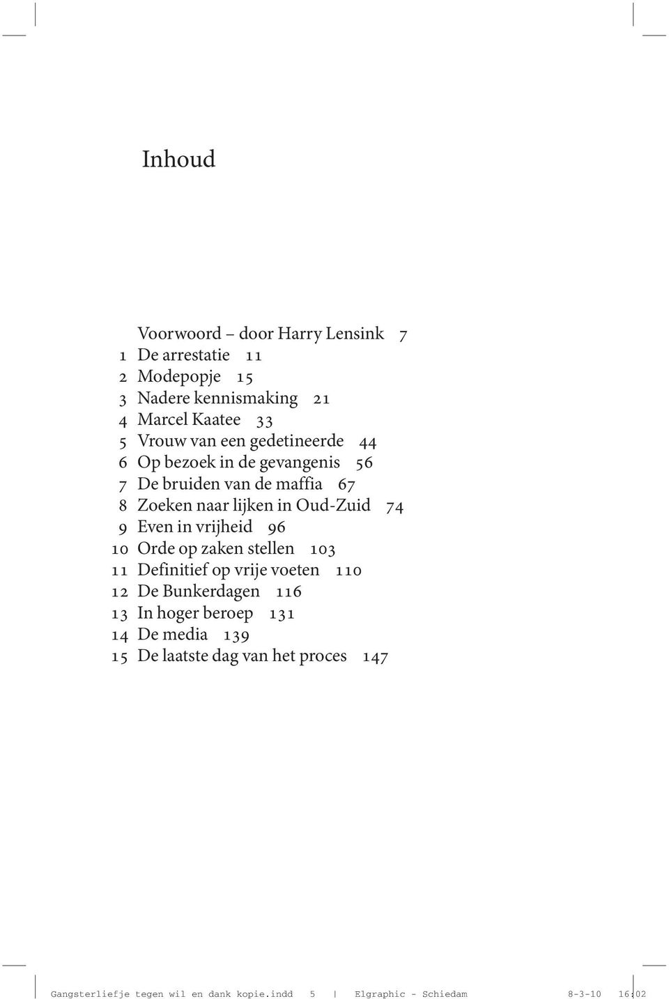 Even in vrijheid 96 10 Orde op zaken stellen 103 11 Definitief op vrije voeten 110 12 De Bunkerdagen 116 13 In hoger beroep