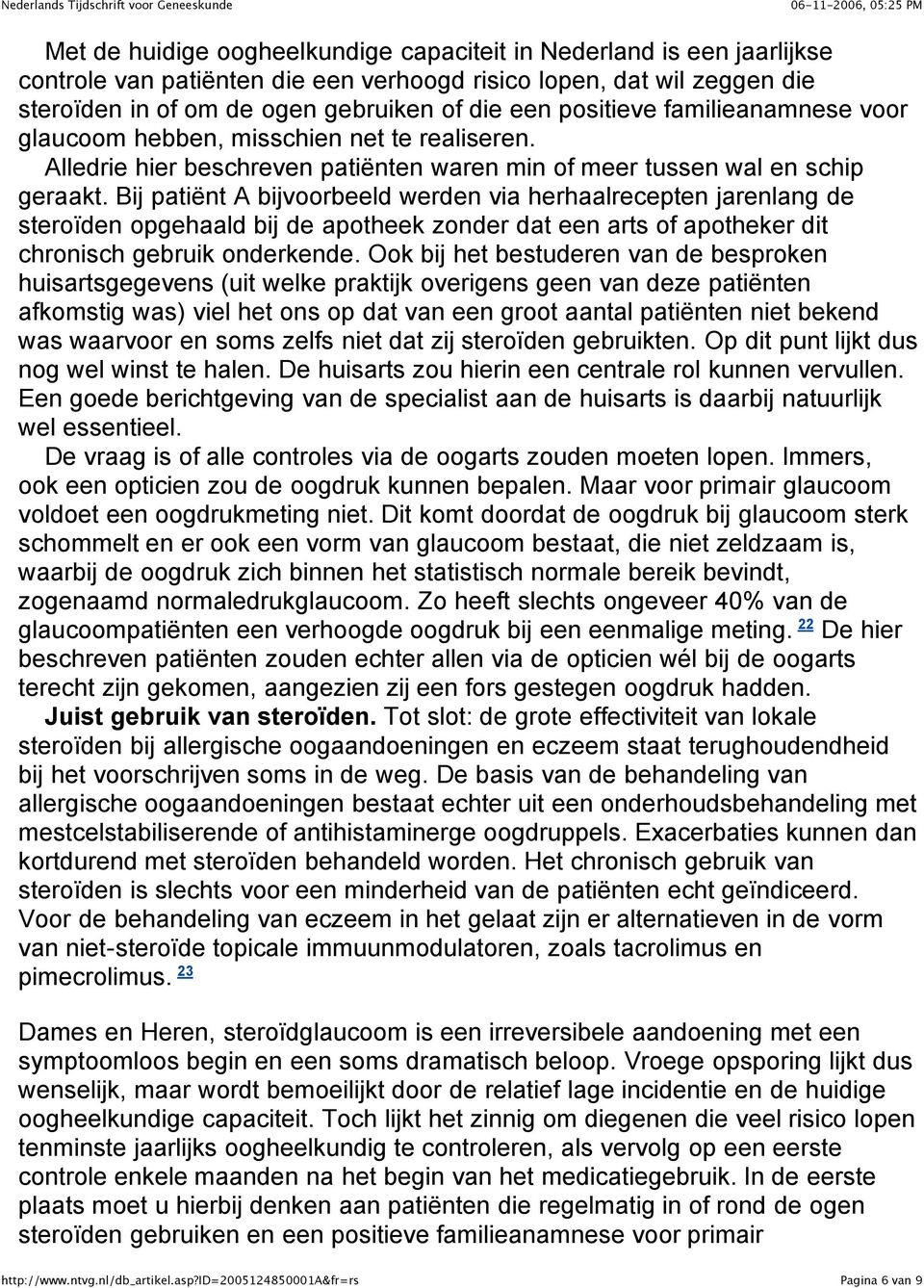 Bij patiënt A bijvoorbeeld werden via herhaalrecepten jarenlang de steroïden opgehaald bij de apotheek zonder dat een arts of apotheker dit chronisch gebruik onderkende.