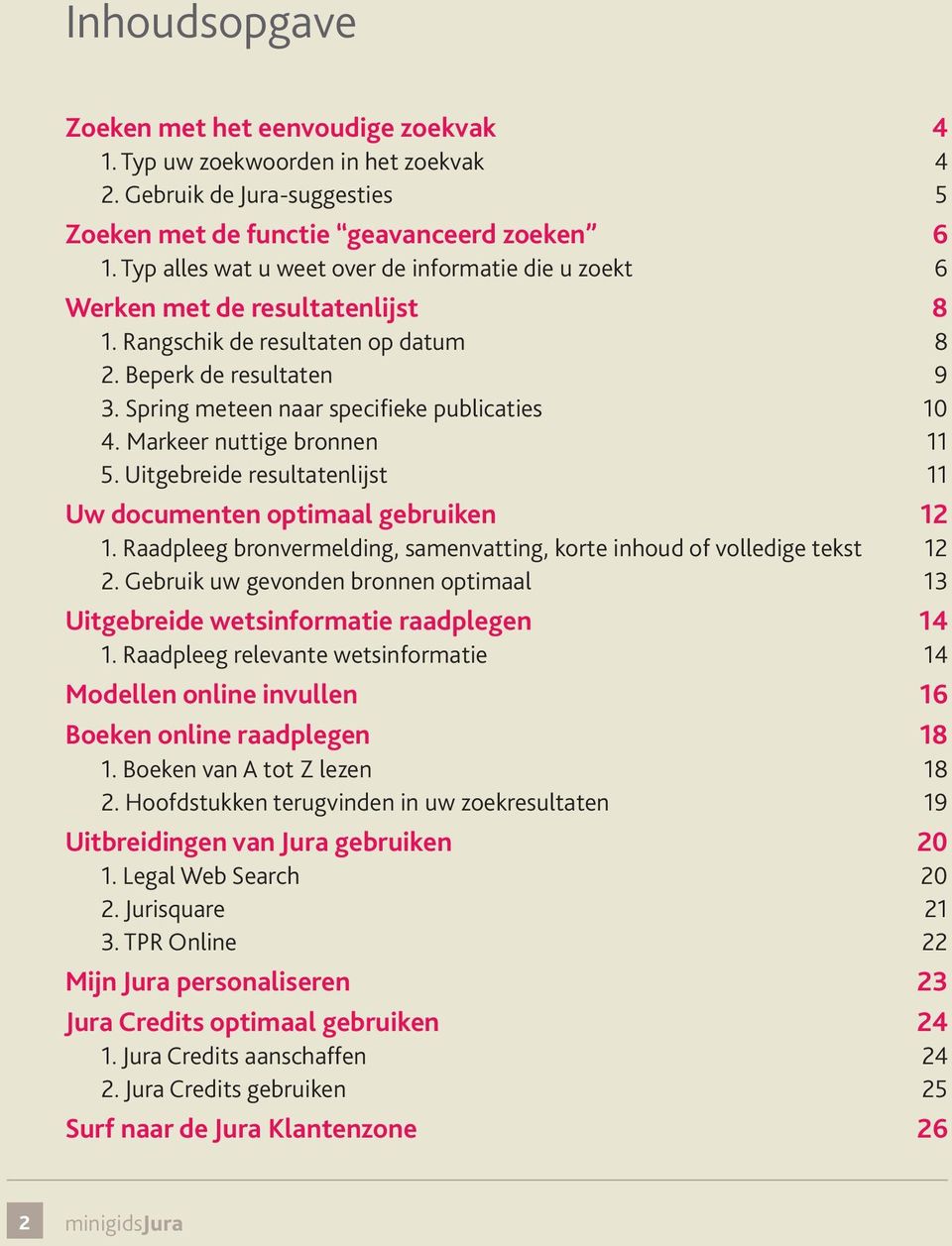 Markeer nuttige bronnen 11 5. Uitgebreide resultatenlijst 11 Uw documenten optimaal gebruiken 12 1. Raadpleeg bronvermelding, samenvatting, korte inhoud of volledige tekst 12 2.