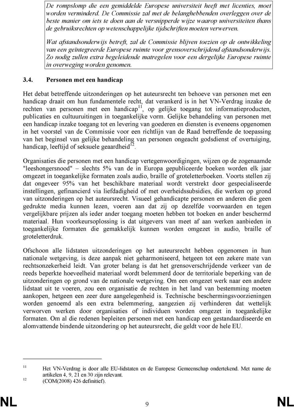 moeten verwerven. Wat afstandsonderwijs betreft, zal de Commissie blijven toezien op de ontwikkeling van een geïntegreerde Europese ruimte voor grensoverschrijdend afstandsonderwijs.