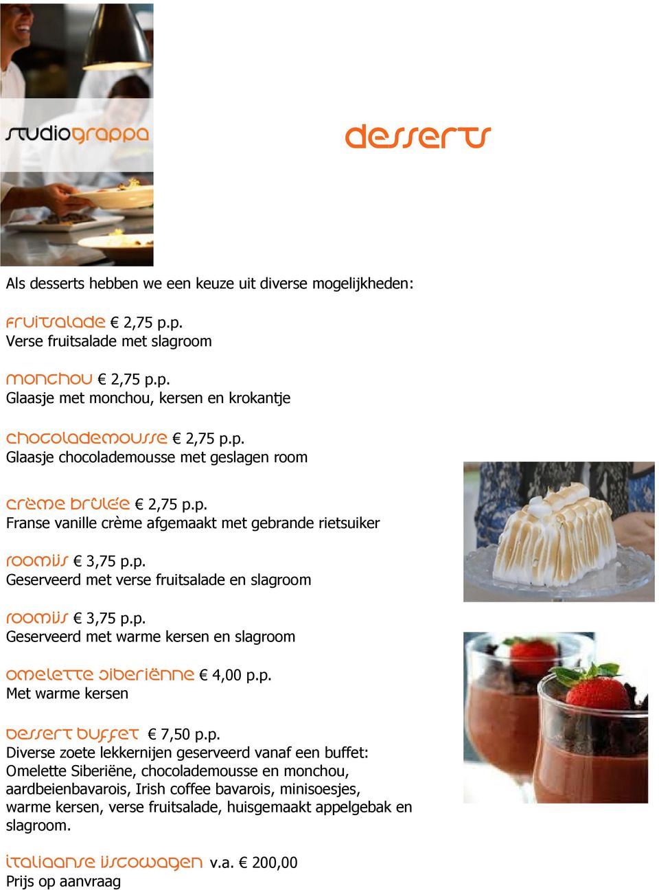 p. Geserveerd met warme kersen en slagroom Omelette Siberiënne 4,00 p.p. Met warme kersen Dessert buffet 7,50 p.p. Diverse zoete lekkernijen geserveerd vanaf een buffet: Omelette Siberiëne,