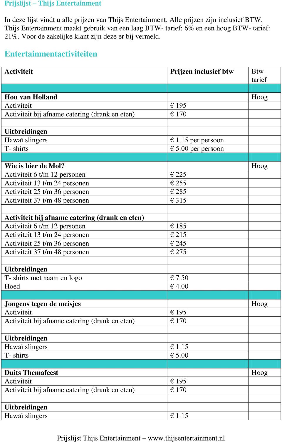 Entertainmentactiviteiten Activiteit Prijzen inclusief btw Btw - tarief Hou van Holland Activiteit 195 Activiteit bij afname catering (drank en eten) 170 Hawaï slingers 1.15 per persoon T- shirts 5.