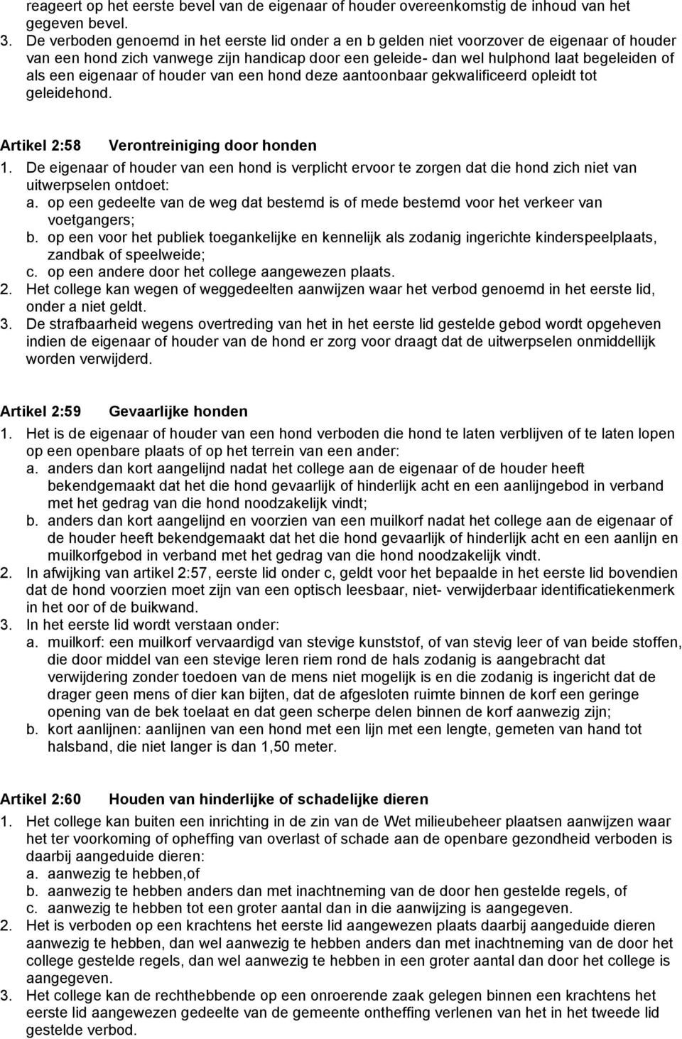 eigenaar of houder van een hond deze aantoonbaar gekwalificeerd opleidt tot geleidehond. Artikel 2:58 Verontreiniging door honden 1.