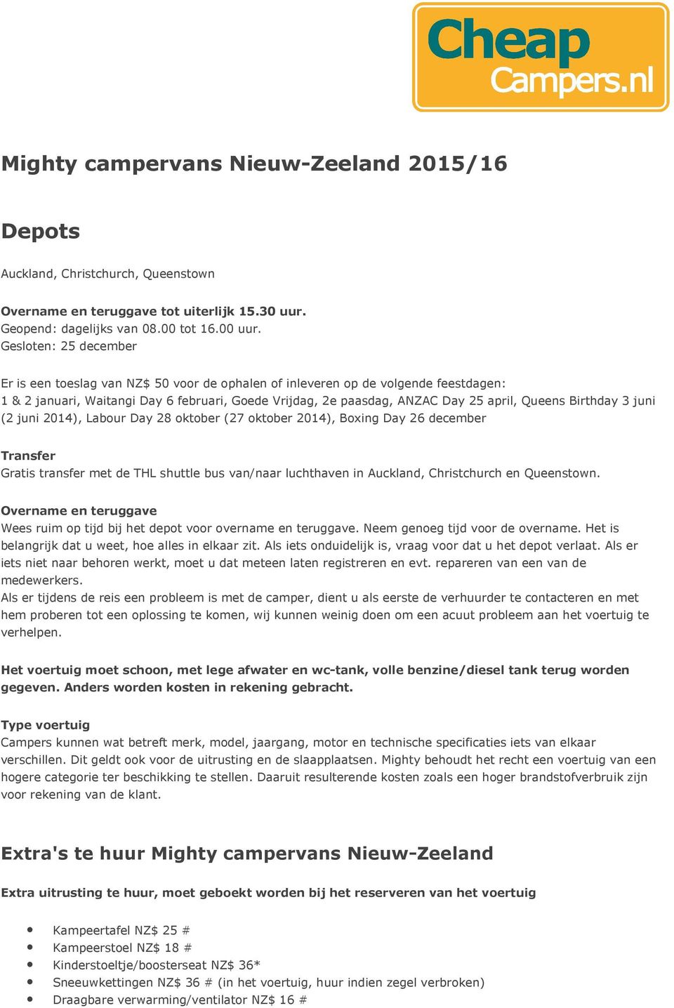 Queens Birthday 3 juni (2 juni 2014), Labour Day 28 oktober (27 oktober 2014), Boxing Day 26 december Transfer Gratis transfer met de THL shuttle bus van/naar luchthaven in Auckland, Christchurch en