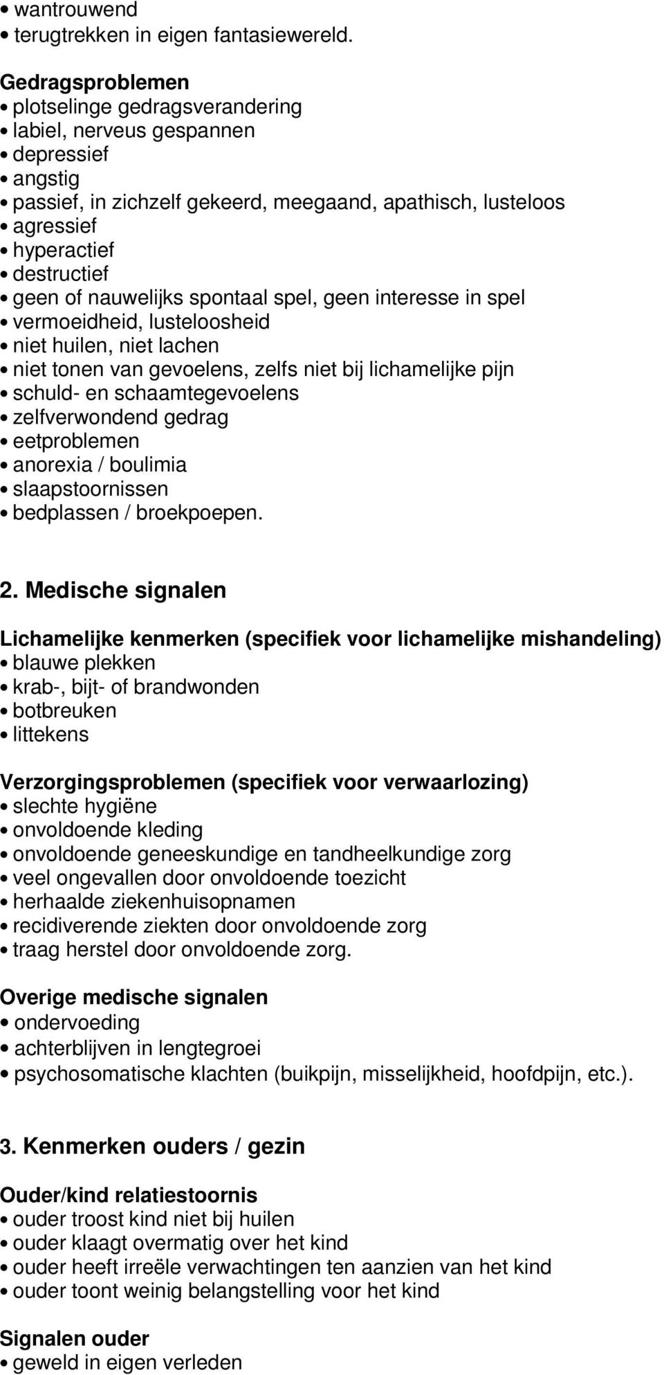 nauwelijks spontaal spel, geen interesse in spel vermoeidheid, lusteloosheid niet huilen, niet lachen niet tonen van gevoelens, zelfs niet bij lichamelijke pijn schuld- en schaamtegevoelens