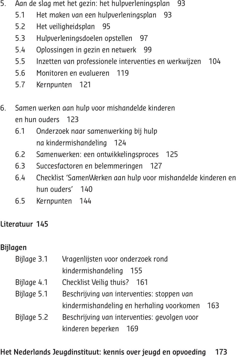 Samen werken aan hulp voor mishandelde kinderen en hun ouders 123 6.1 Onderzoek naar samenwerking bij hulp na kindermishandeling 124 6.2 Samenwerken: een ontwikkelingsproces 125 6.