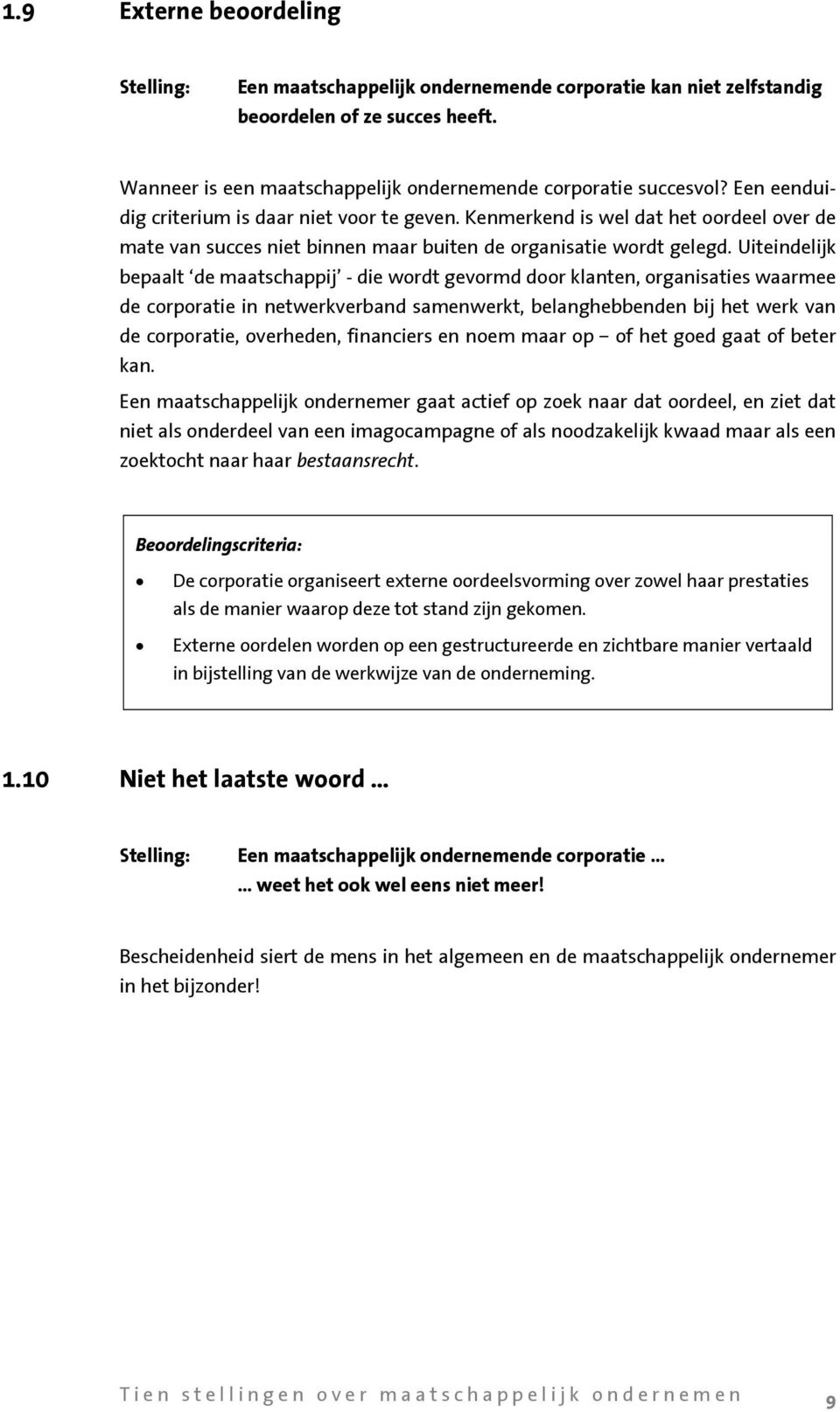 Uiteindelijk bepaalt de maatschappij - die wordt gevormd door klanten, organisaties waarmee de corporatie in netwerkverband samenwerkt, belanghebbenden bij het werk van de corporatie, overheden,