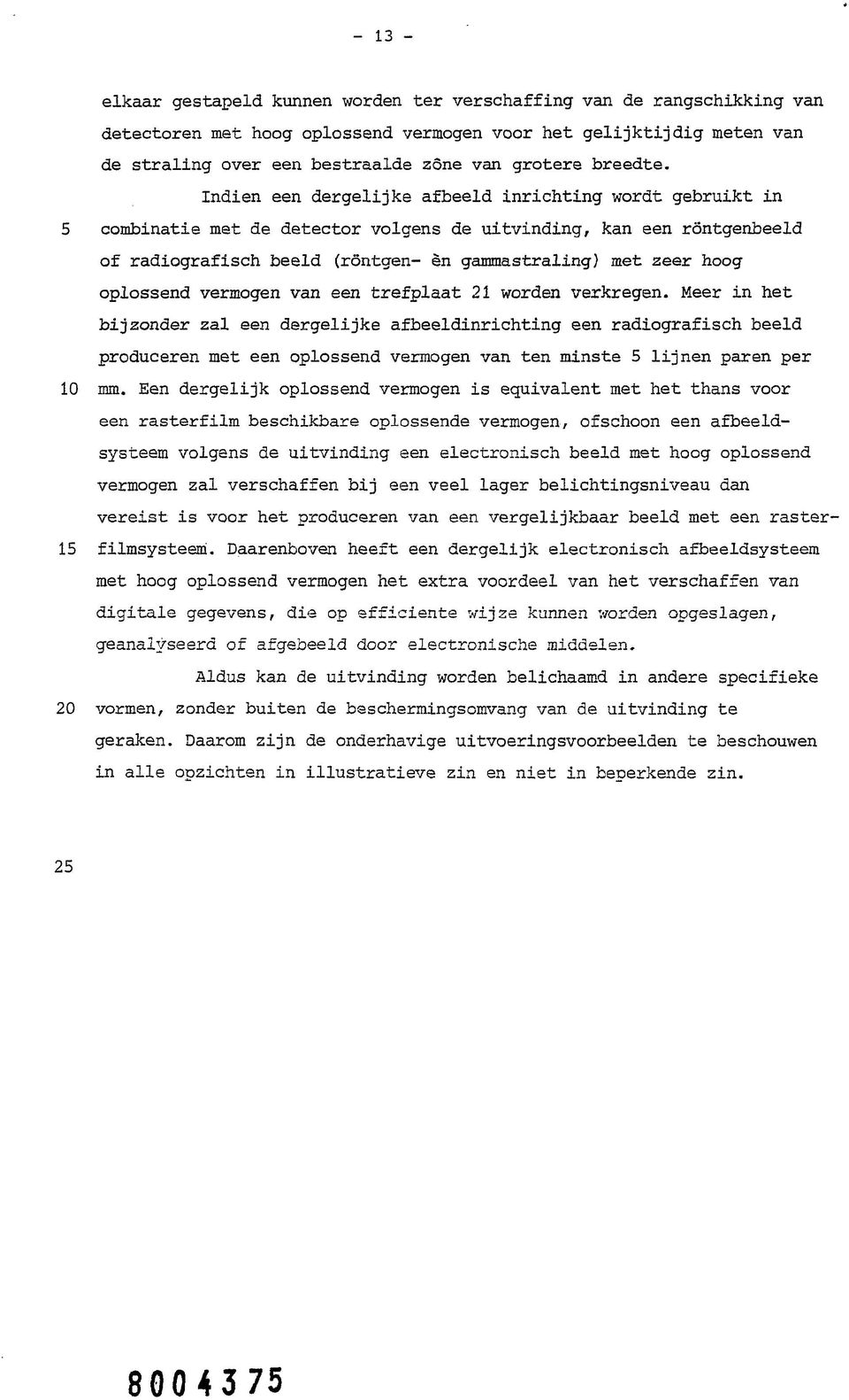 Indien een dergelijke afbeeld inrichting wordt gebruikt in 5 combinatie met de detector volgens de uitvinding, kan een röntgenbeeld of radiografisch beeld (röntgen- èn gammastraling) met zeer hoog