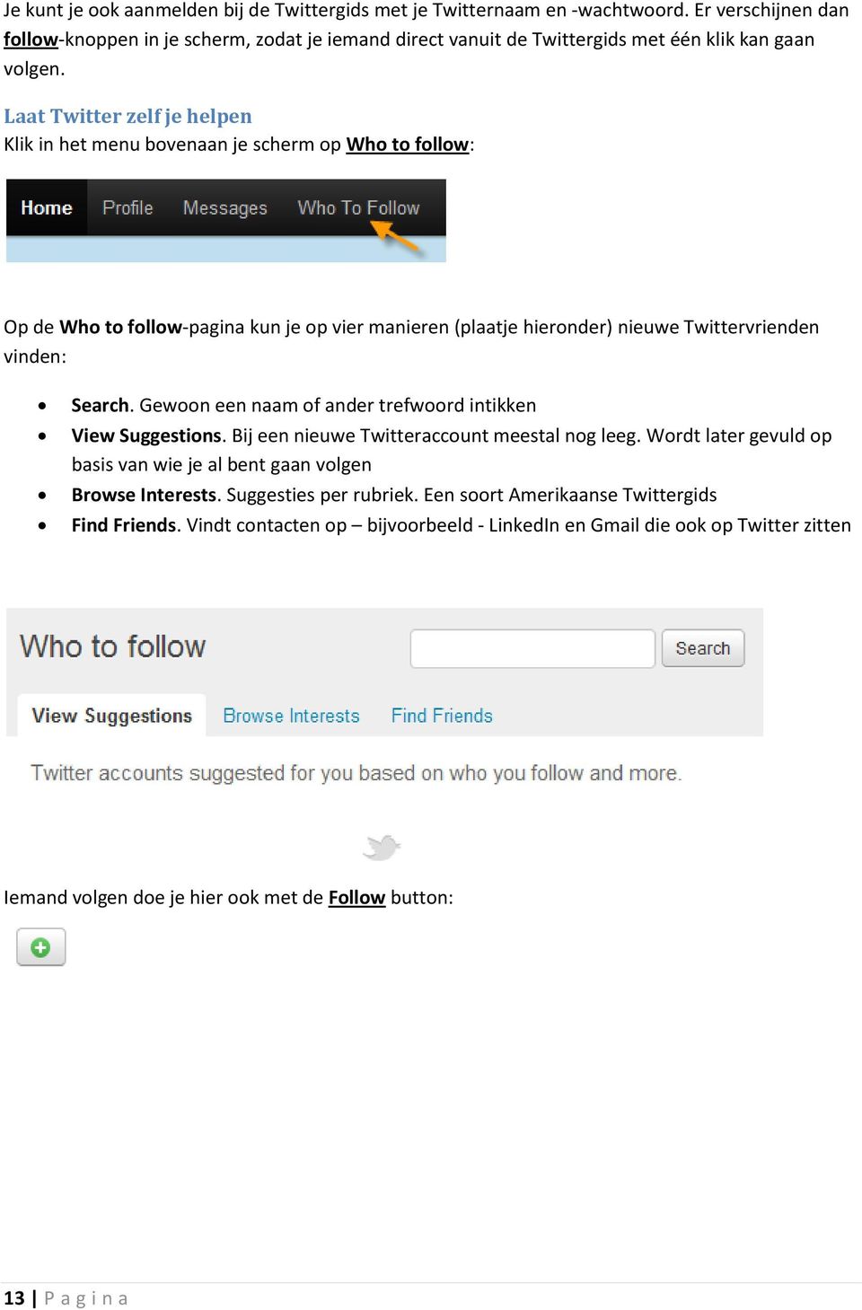 Laat Twitter zelf je helpen Klik in het menu bovenaan je scherm op Who to follow: Op de Who to follow-pagina kun je op vier manieren (plaatje hieronder) nieuwe Twittervrienden vinden: Search.