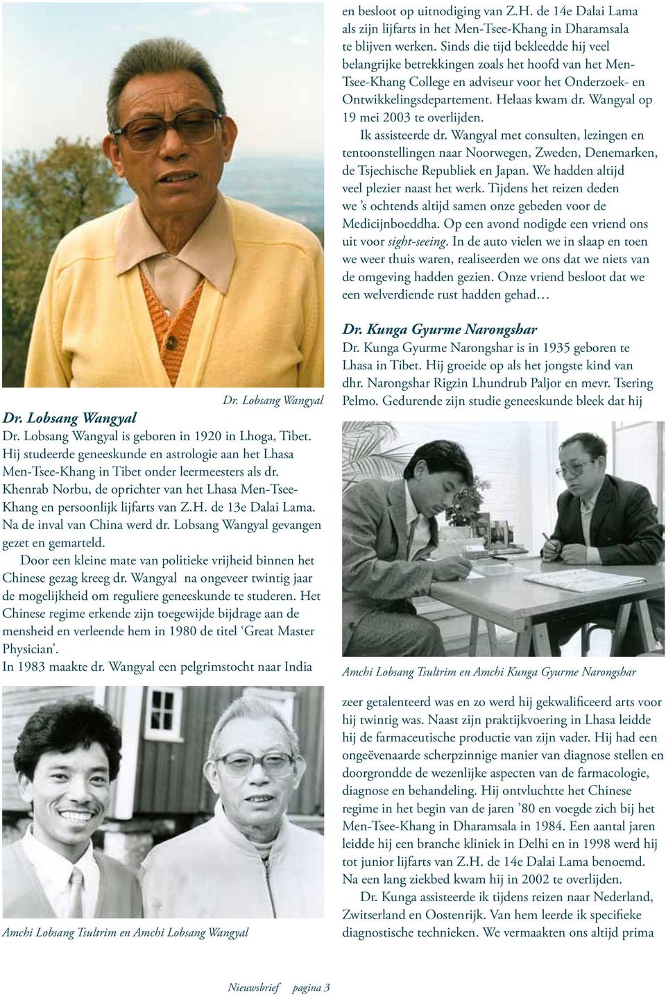Wangyal op 19 mei 2003 te overlijden. Ik assisteerde dr. Wangyal met consulten, lezingen en tentoonstellingen naar Noorwegen, Zweden, Denemarken, de Tsjechische Republiek en Japan.