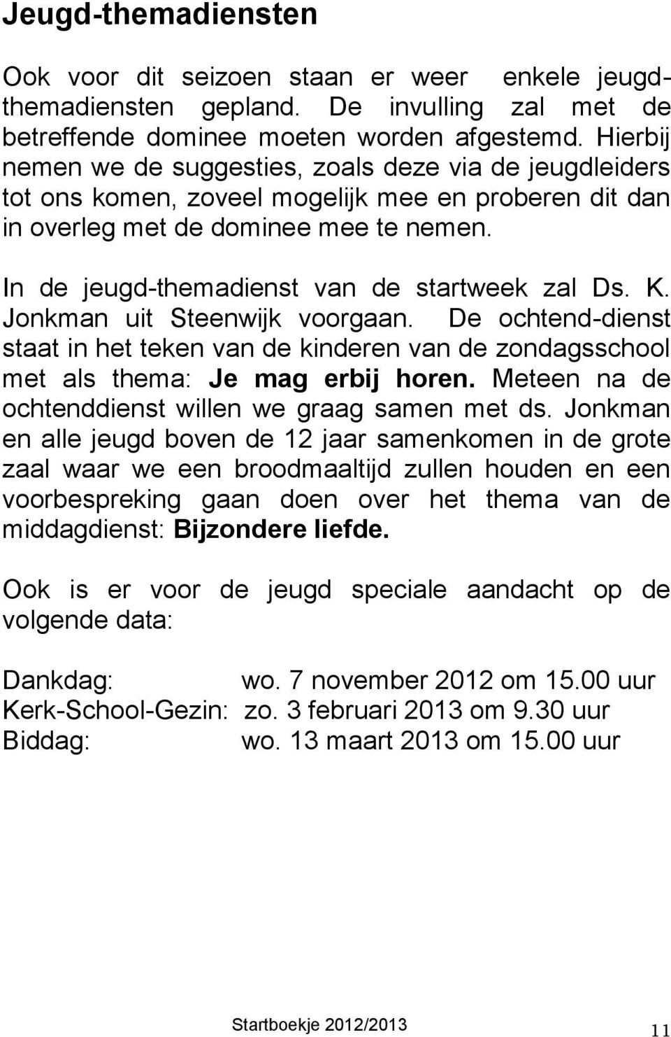 In de jeugd-themadienst van de startweek zal Ds. K. Jonkman uit Steenwijk voorgaan. De ochtend-dienst staat in het teken van de kinderen van de zondagsschool met als thema: Je mag erbij horen.