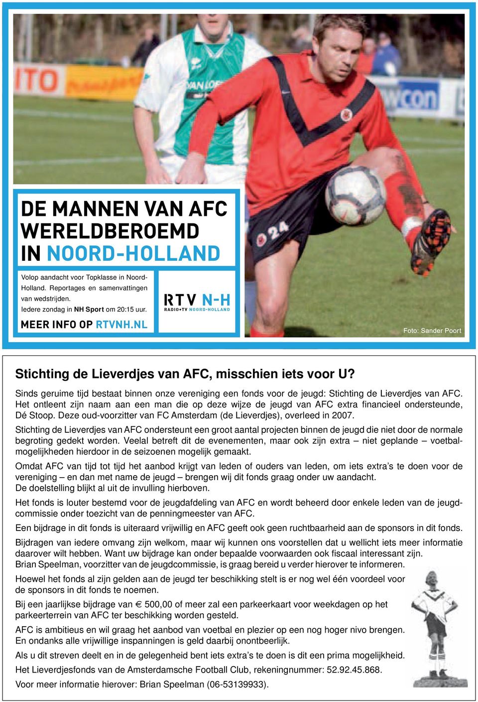 Het ontleent zijn naam aan een man die op deze wijze de jeugd van AFC extra financieel ondersteunde, Dé Stoop. Deze oud-voorzitter van FC Amsterdam (de Lieverdjes), overleed in 2007.