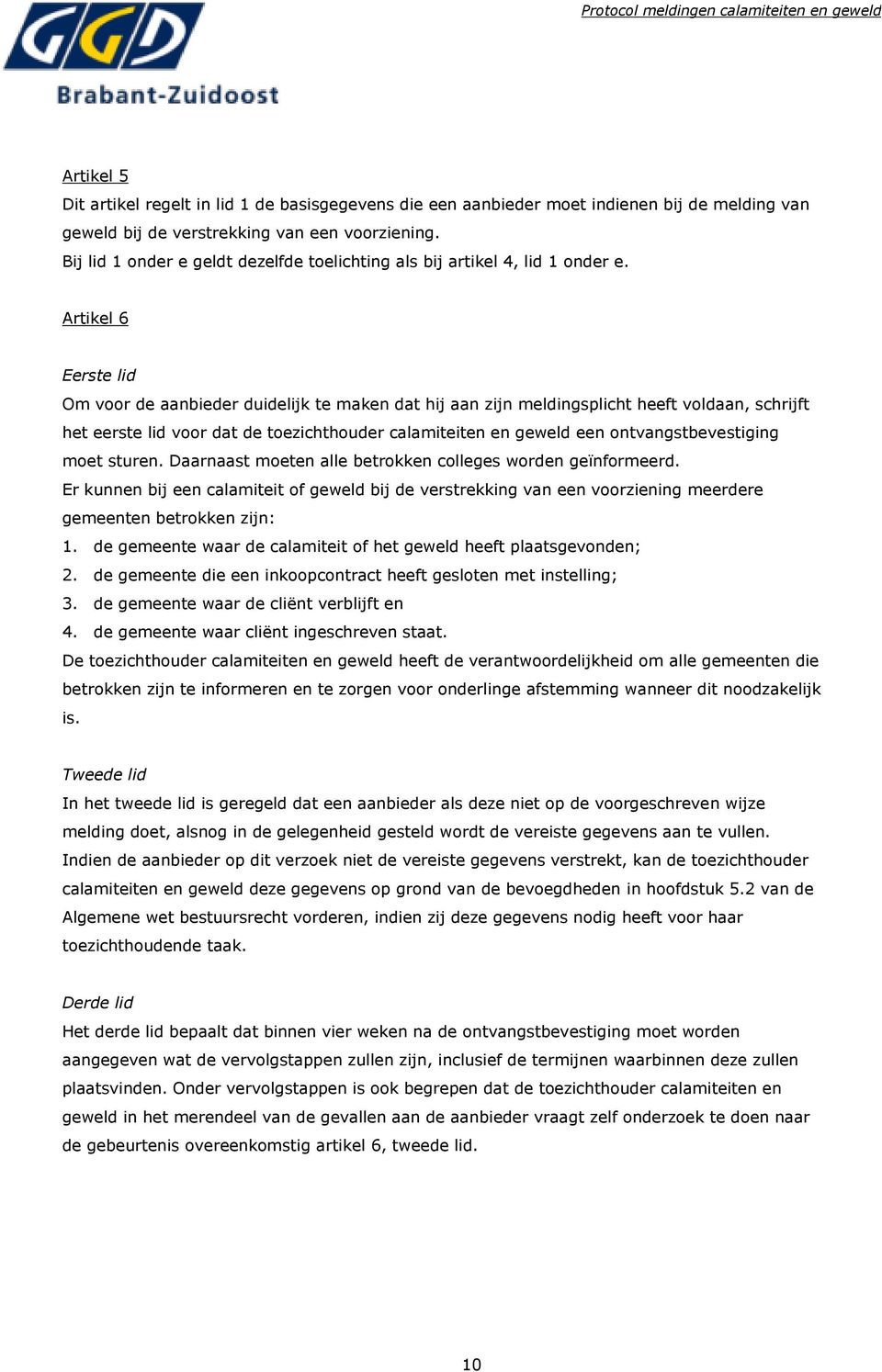 Artikel 6 Eerste lid Om voor de aanbieder duidelijk te maken dat hij aan zijn meldingsplicht heeft voldaan, schrijft het eerste lid voor dat de toezichthouder calamiteiten en geweld een