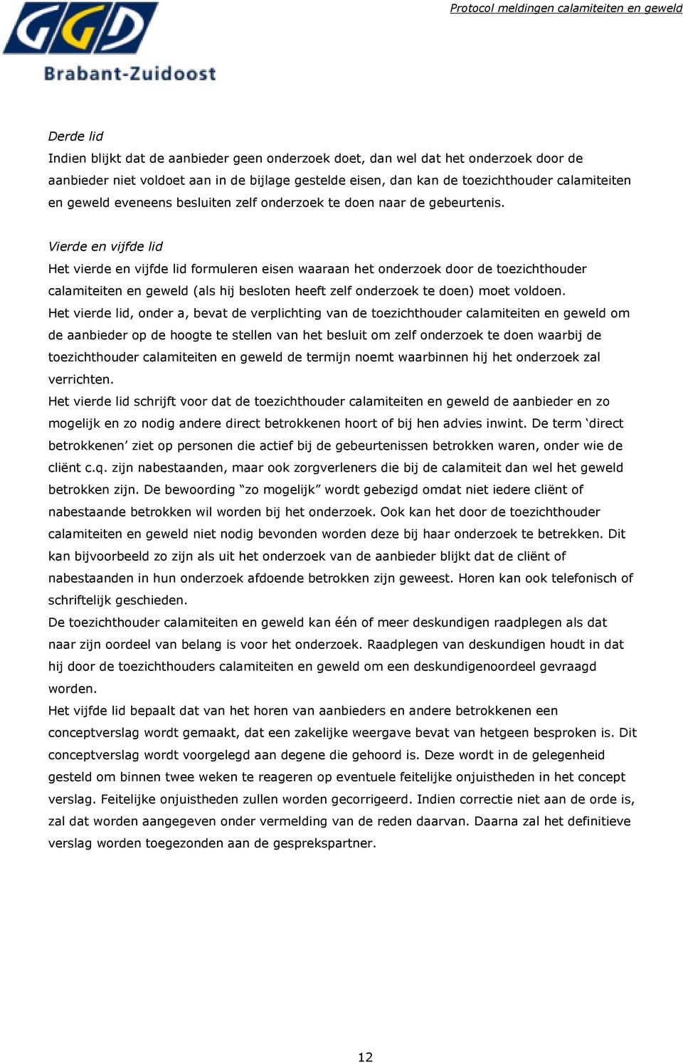 Vierde en vijfde lid Het vierde en vijfde lid formuleren eisen waaraan het onderzoek door de toezichthouder calamiteiten en geweld (als hij besloten heeft zelf onderzoek te doen) moet voldoen.