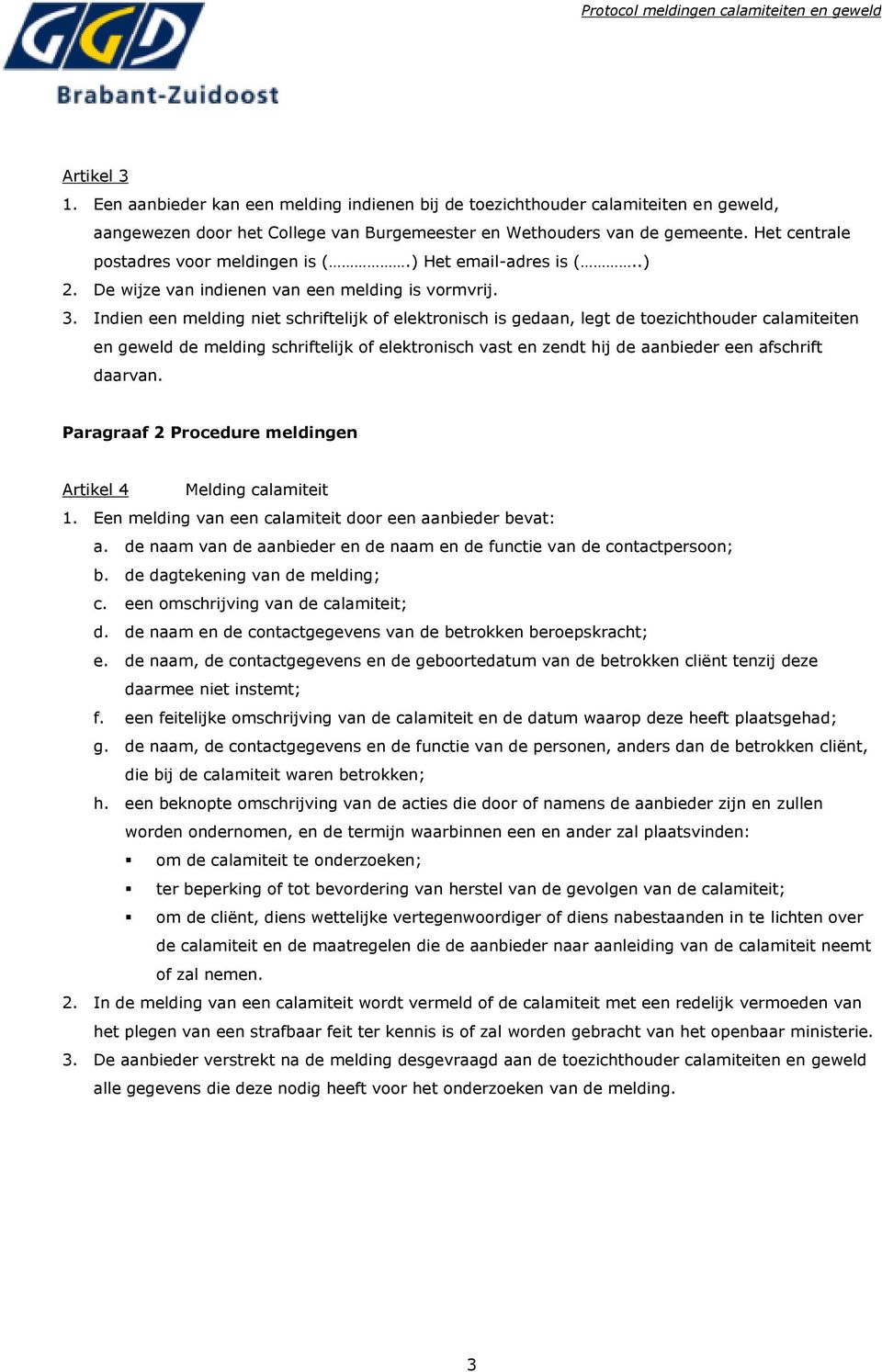 Indien een melding niet schriftelijk of elektronisch is gedaan, legt de toezichthouder calamiteiten en geweld de melding schriftelijk of elektronisch vast en zendt hij de aanbieder een afschrift