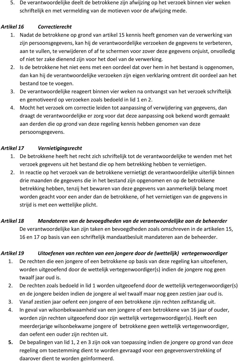 verwijderen of af te schermen voor zover deze gegevens onjuist, onvolledig of niet ter zake dienend zijn voor het doel van de verwerking. 2.